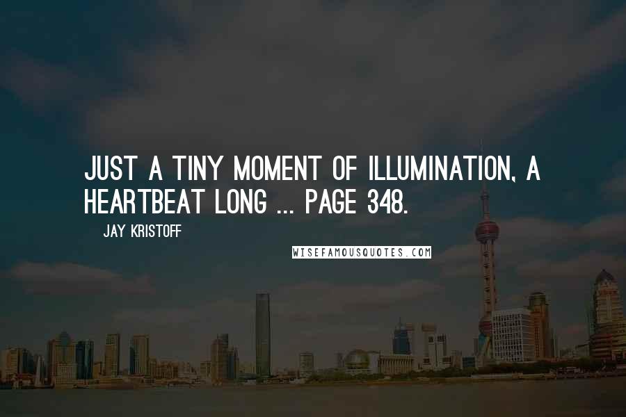 Jay Kristoff Quotes: Just a tiny moment of illumination, a heartbeat long ... page 348.