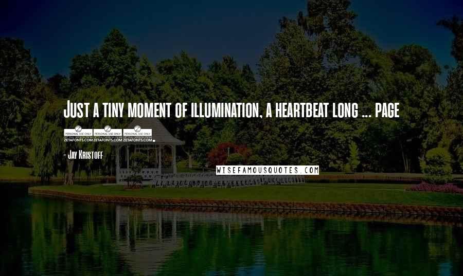 Jay Kristoff Quotes: Just a tiny moment of illumination, a heartbeat long ... page 348.