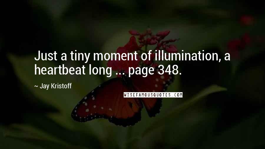 Jay Kristoff Quotes: Just a tiny moment of illumination, a heartbeat long ... page 348.