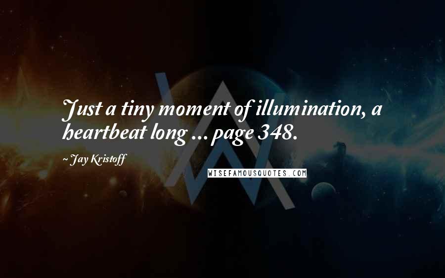 Jay Kristoff Quotes: Just a tiny moment of illumination, a heartbeat long ... page 348.