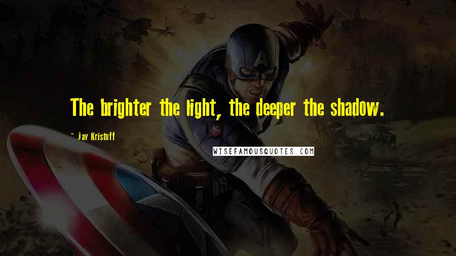 Jay Kristoff Quotes: The brighter the light, the deeper the shadow.