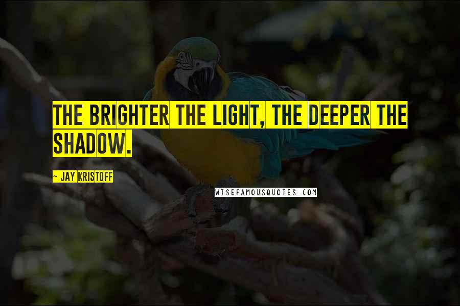 Jay Kristoff Quotes: The brighter the light, the deeper the shadow.
