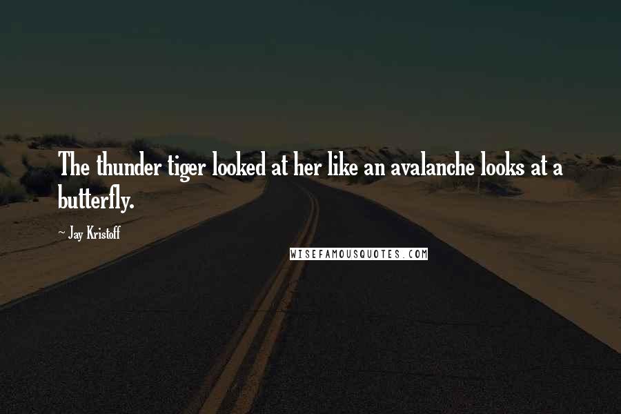 Jay Kristoff Quotes: The thunder tiger looked at her like an avalanche looks at a butterfly.