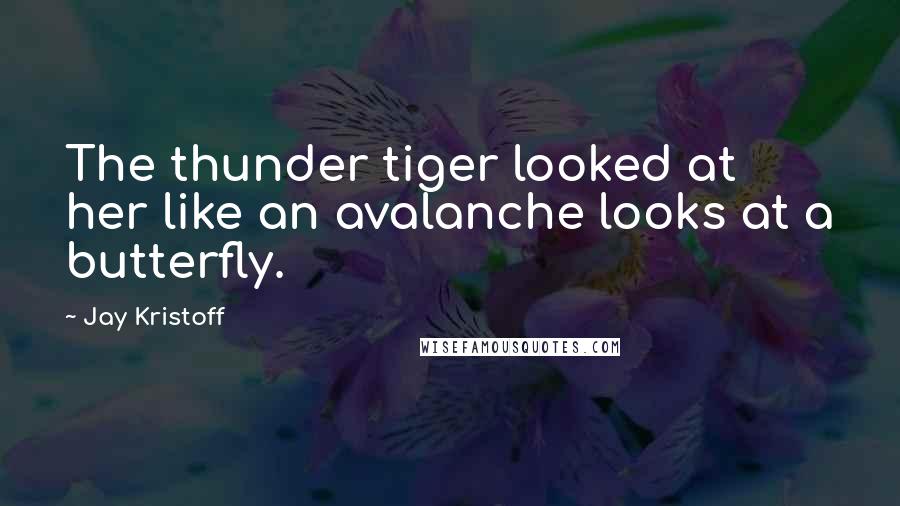 Jay Kristoff Quotes: The thunder tiger looked at her like an avalanche looks at a butterfly.