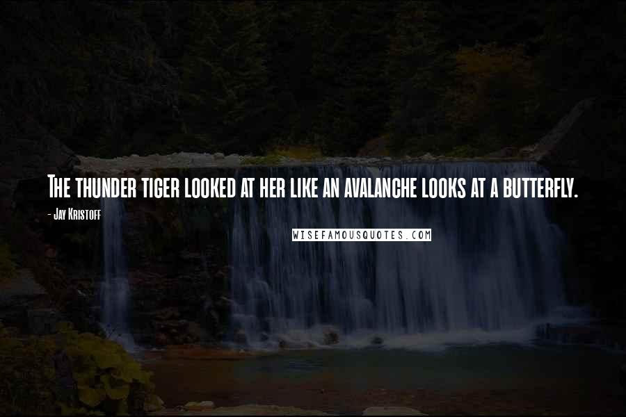 Jay Kristoff Quotes: The thunder tiger looked at her like an avalanche looks at a butterfly.