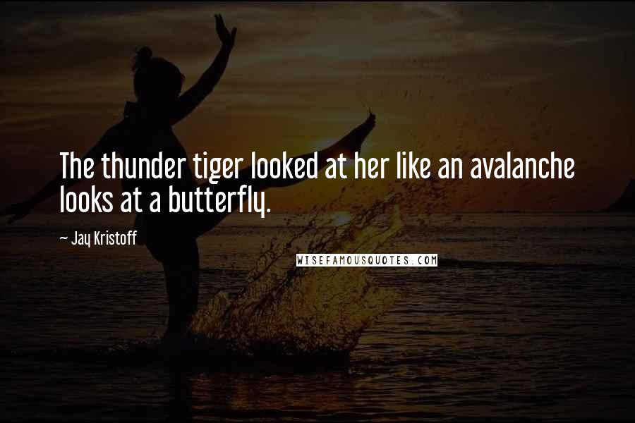 Jay Kristoff Quotes: The thunder tiger looked at her like an avalanche looks at a butterfly.