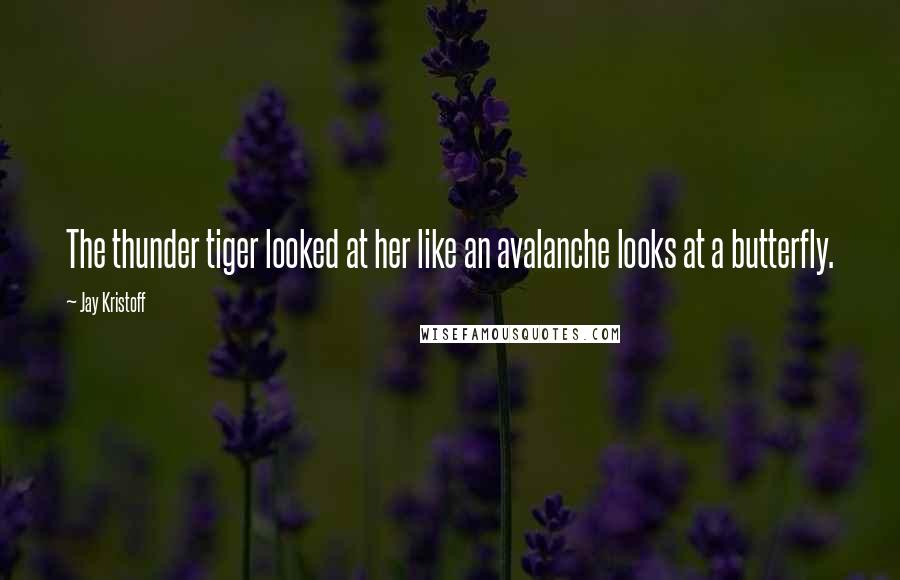 Jay Kristoff Quotes: The thunder tiger looked at her like an avalanche looks at a butterfly.