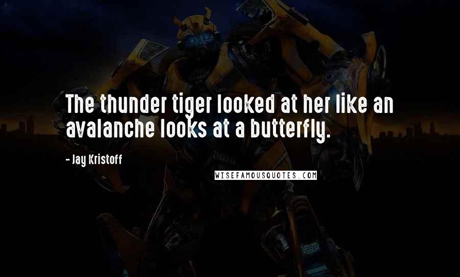 Jay Kristoff Quotes: The thunder tiger looked at her like an avalanche looks at a butterfly.