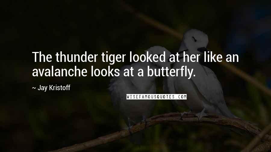 Jay Kristoff Quotes: The thunder tiger looked at her like an avalanche looks at a butterfly.