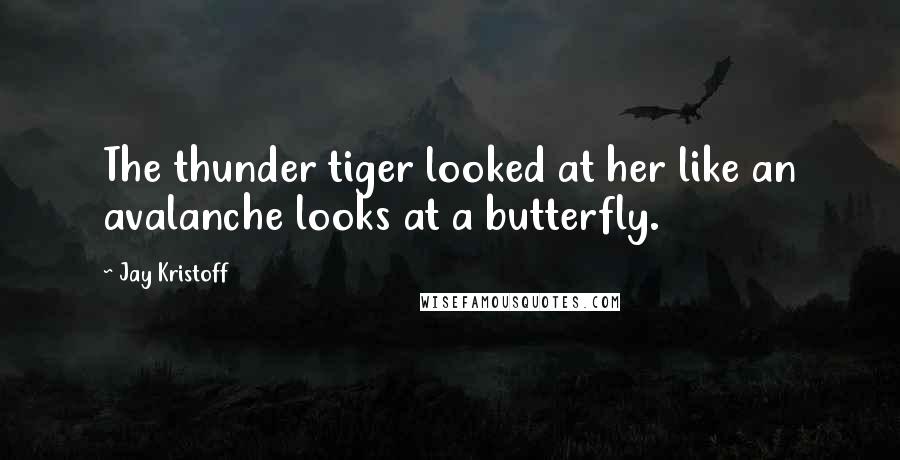 Jay Kristoff Quotes: The thunder tiger looked at her like an avalanche looks at a butterfly.