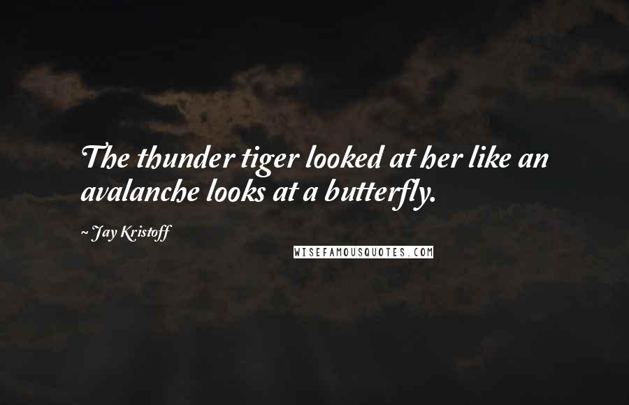 Jay Kristoff Quotes: The thunder tiger looked at her like an avalanche looks at a butterfly.