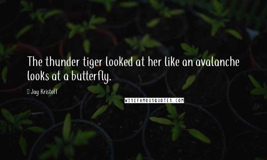 Jay Kristoff Quotes: The thunder tiger looked at her like an avalanche looks at a butterfly.