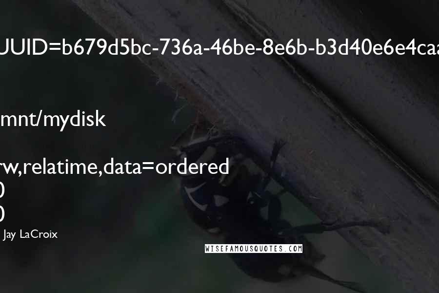 Jay LaCroix Quotes: UUID=b679d5bc-736a-46be-8e6b-b3d40e6e4caa /mnt/mydisk rw,relatime,data=ordered 0 0