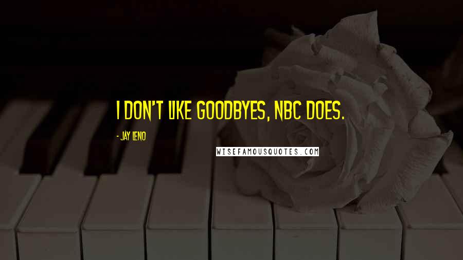 Jay Leno Quotes: I don't like goodbyes, NBC does.