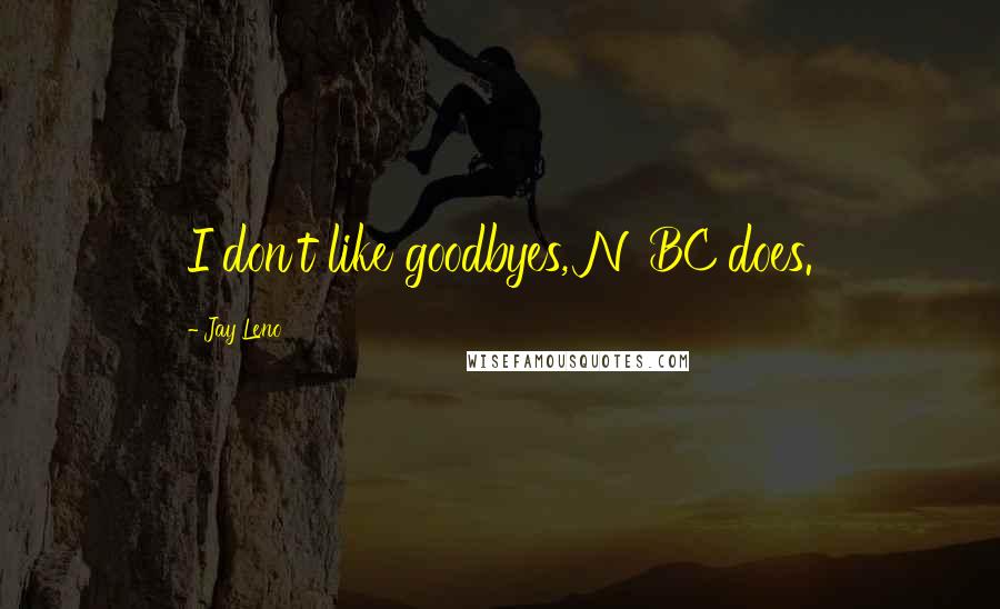 Jay Leno Quotes: I don't like goodbyes, NBC does.