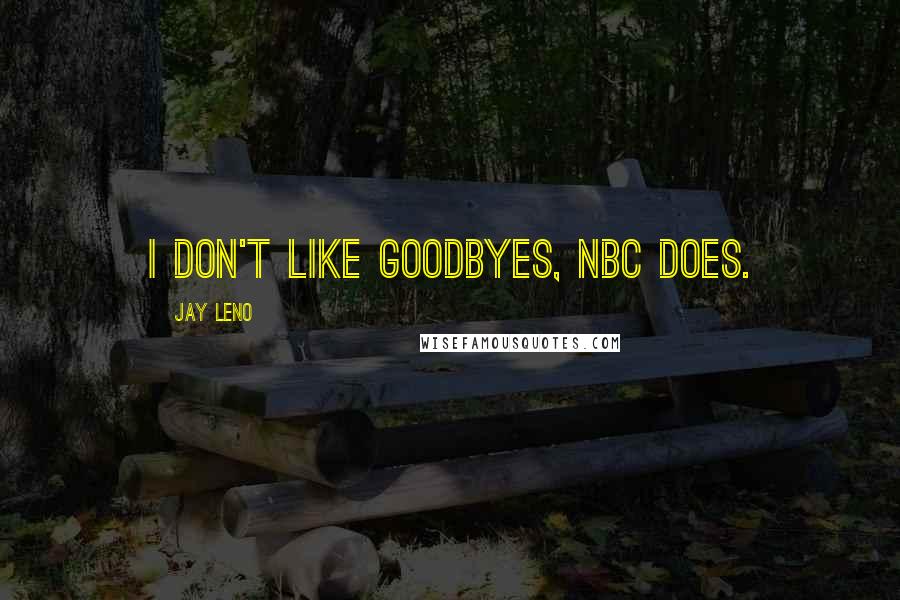 Jay Leno Quotes: I don't like goodbyes, NBC does.