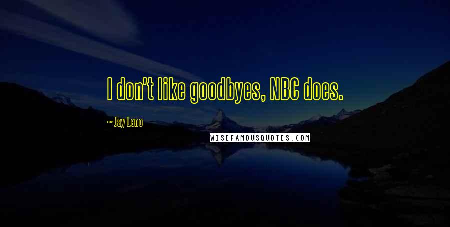 Jay Leno Quotes: I don't like goodbyes, NBC does.