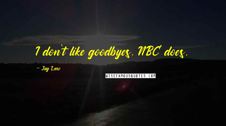 Jay Leno Quotes: I don't like goodbyes, NBC does.