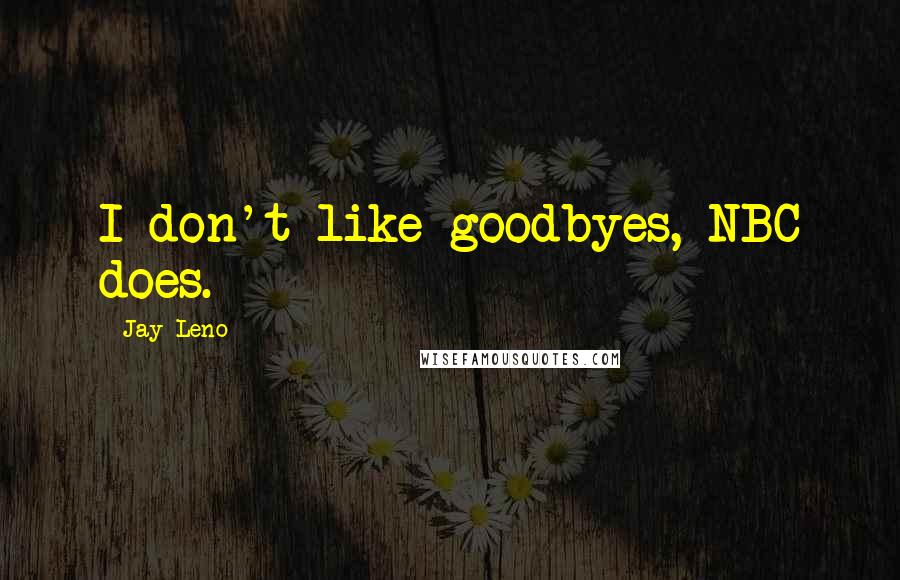 Jay Leno Quotes: I don't like goodbyes, NBC does.