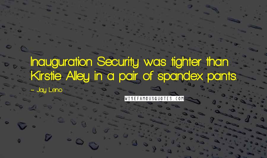 Jay Leno Quotes: Inauguration Security was tighter than Kirstie Alley in a pair of spandex pants.