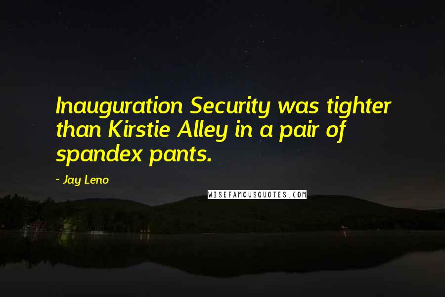 Jay Leno Quotes: Inauguration Security was tighter than Kirstie Alley in a pair of spandex pants.