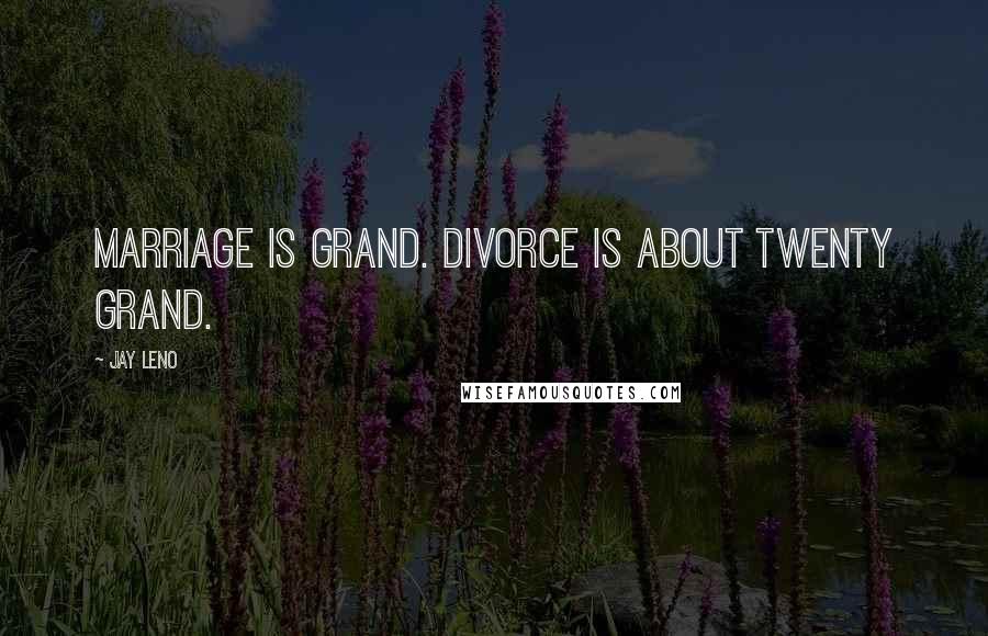 Jay Leno Quotes: Marriage is grand. Divorce is about twenty grand.