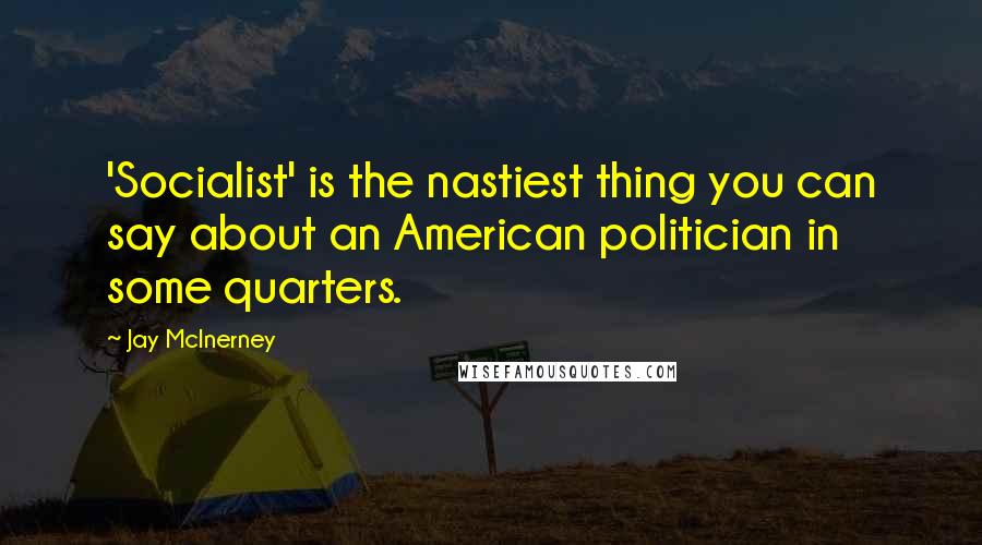 Jay McInerney Quotes: 'Socialist' is the nastiest thing you can say about an American politician in some quarters.