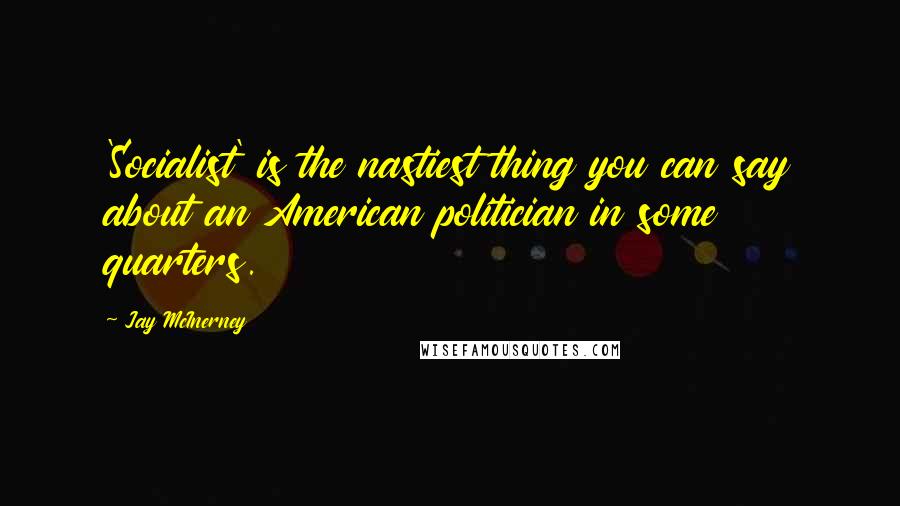 Jay McInerney Quotes: 'Socialist' is the nastiest thing you can say about an American politician in some quarters.