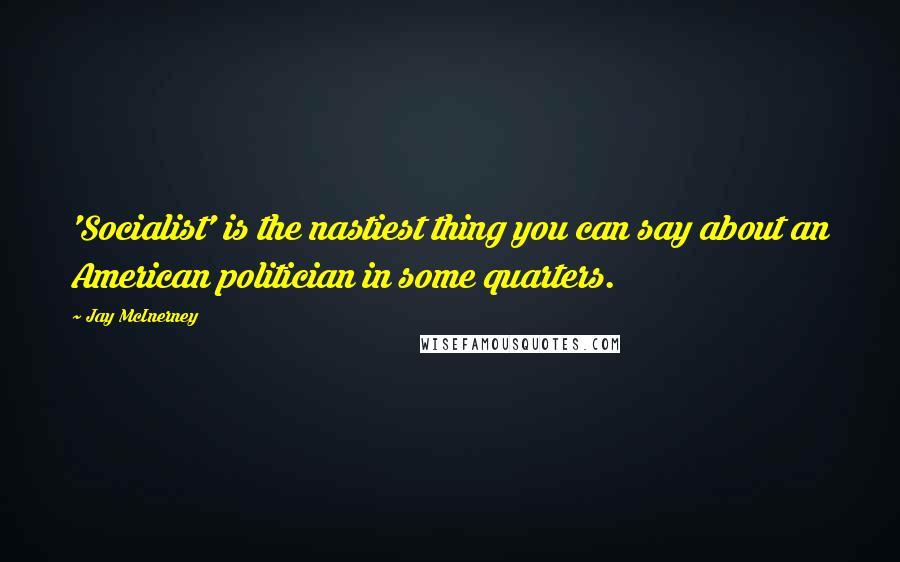 Jay McInerney Quotes: 'Socialist' is the nastiest thing you can say about an American politician in some quarters.