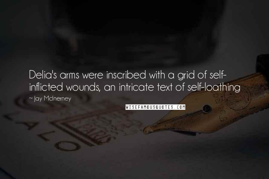 Jay McInerney Quotes: Delia's arms were inscribed with a grid of self- inflicted wounds, an intricate text of self-loathing