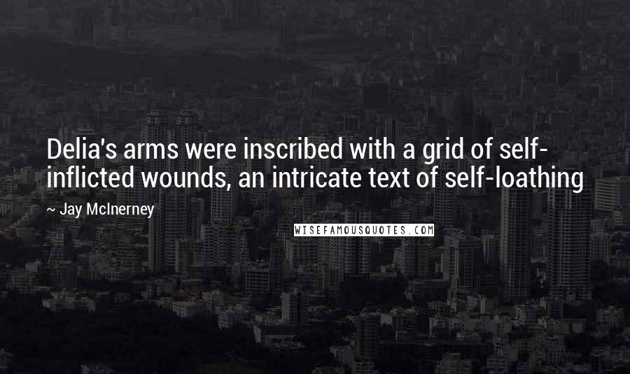 Jay McInerney Quotes: Delia's arms were inscribed with a grid of self- inflicted wounds, an intricate text of self-loathing