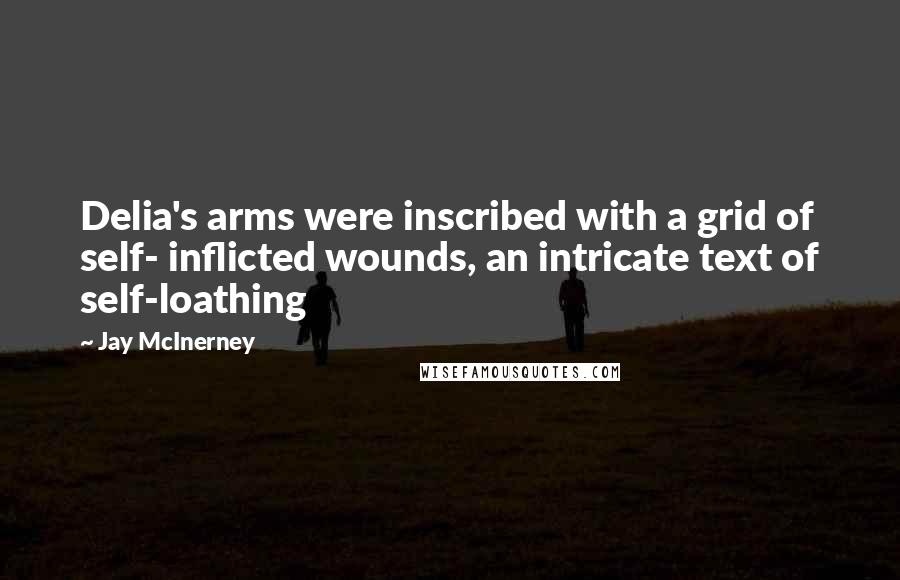 Jay McInerney Quotes: Delia's arms were inscribed with a grid of self- inflicted wounds, an intricate text of self-loathing
