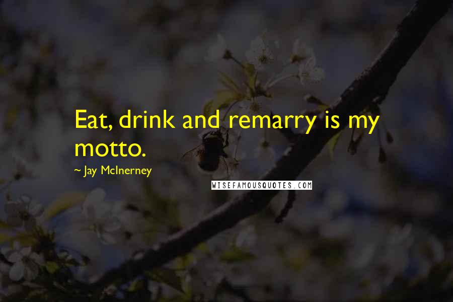 Jay McInerney Quotes: Eat, drink and remarry is my motto.