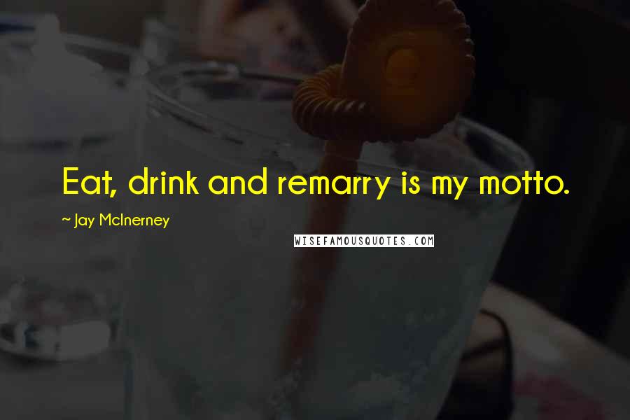 Jay McInerney Quotes: Eat, drink and remarry is my motto.