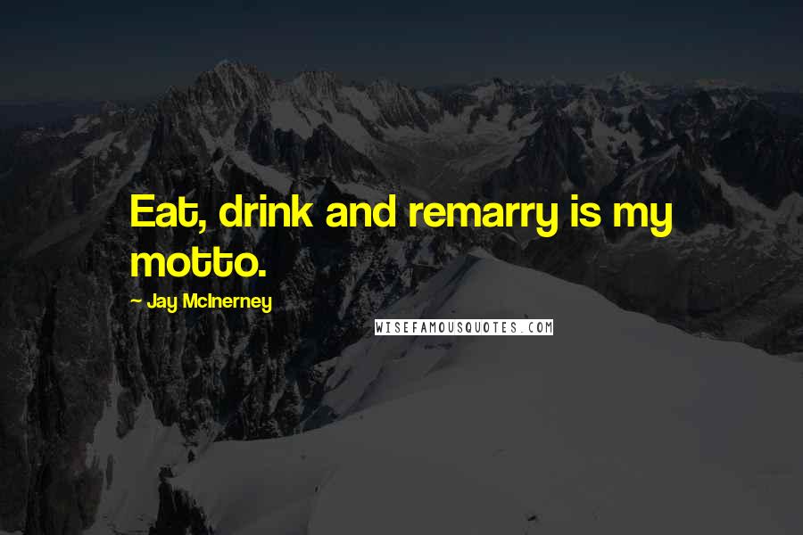 Jay McInerney Quotes: Eat, drink and remarry is my motto.
