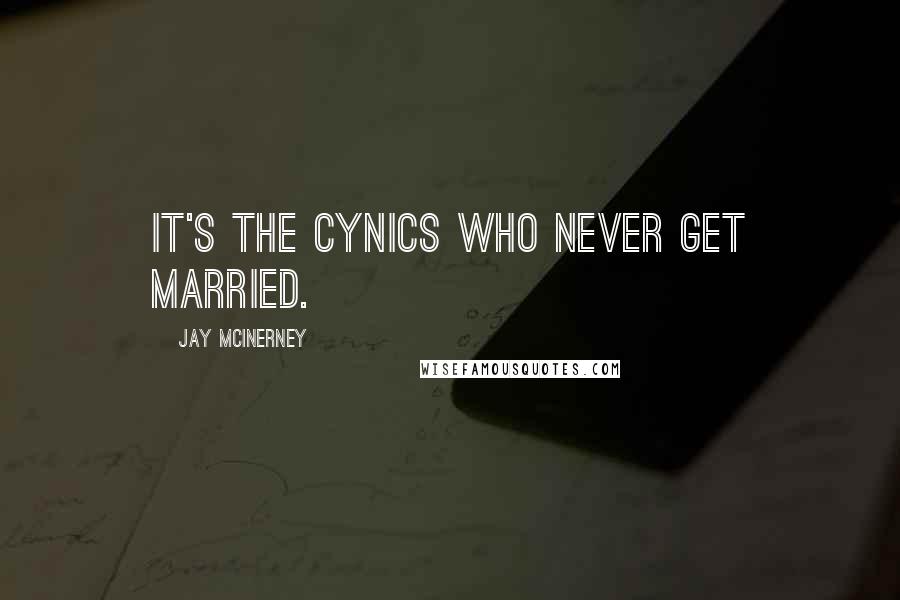 Jay McInerney Quotes: It's the cynics who never get married.