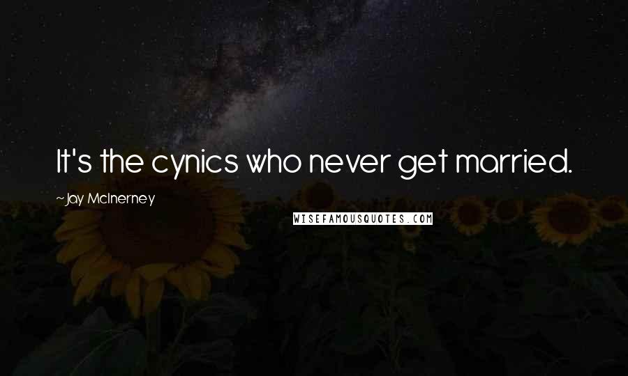 Jay McInerney Quotes: It's the cynics who never get married.