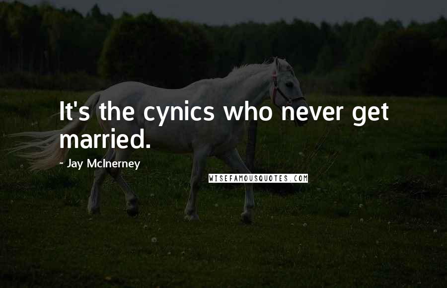 Jay McInerney Quotes: It's the cynics who never get married.