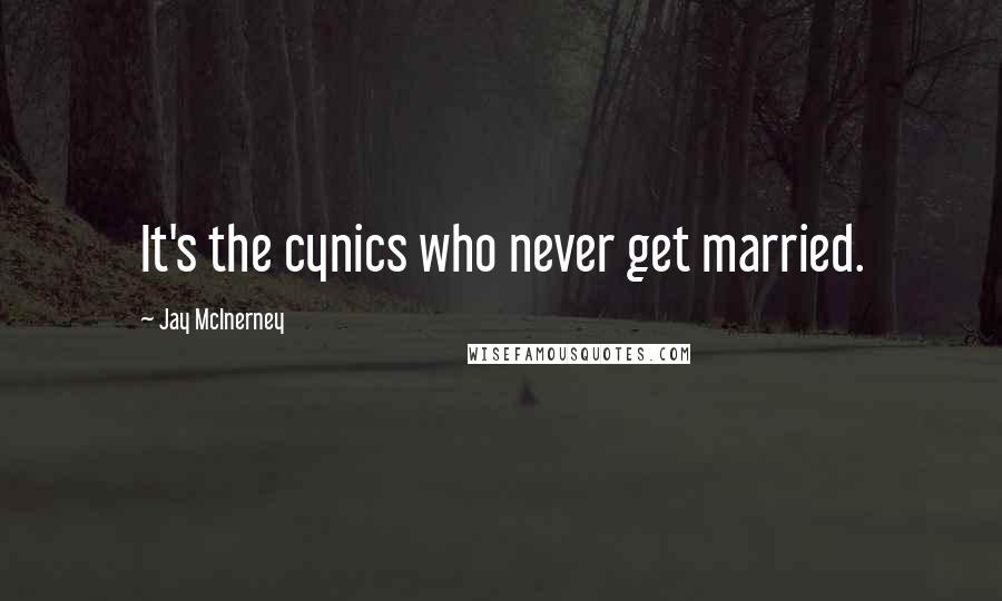 Jay McInerney Quotes: It's the cynics who never get married.