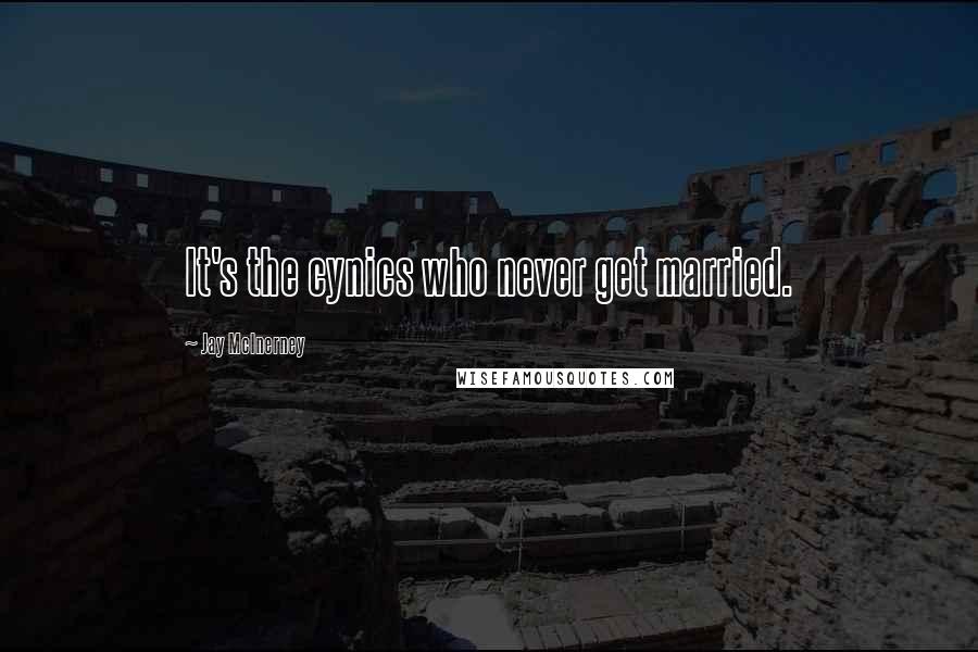 Jay McInerney Quotes: It's the cynics who never get married.