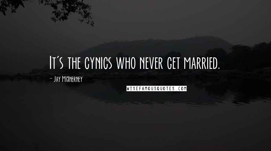 Jay McInerney Quotes: It's the cynics who never get married.