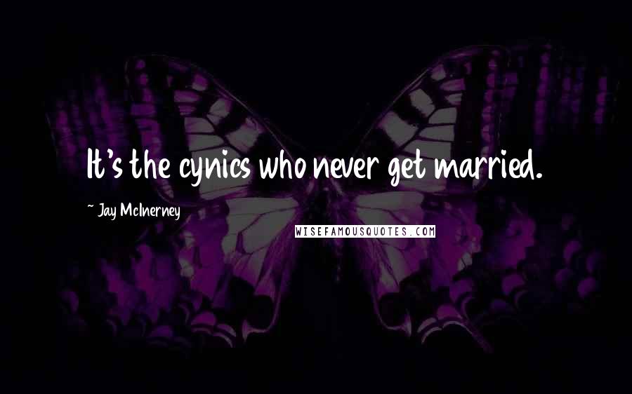 Jay McInerney Quotes: It's the cynics who never get married.