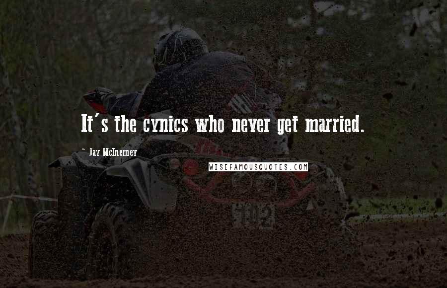 Jay McInerney Quotes: It's the cynics who never get married.