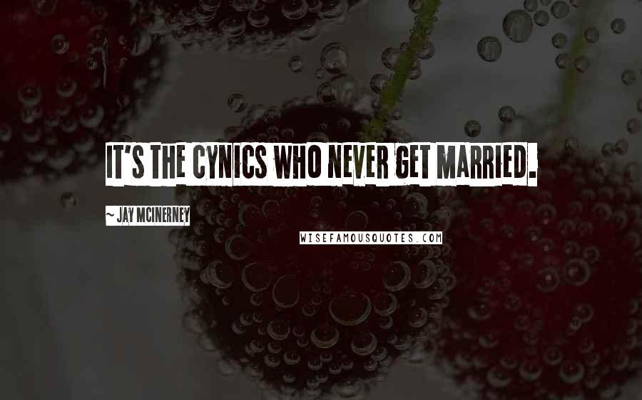Jay McInerney Quotes: It's the cynics who never get married.