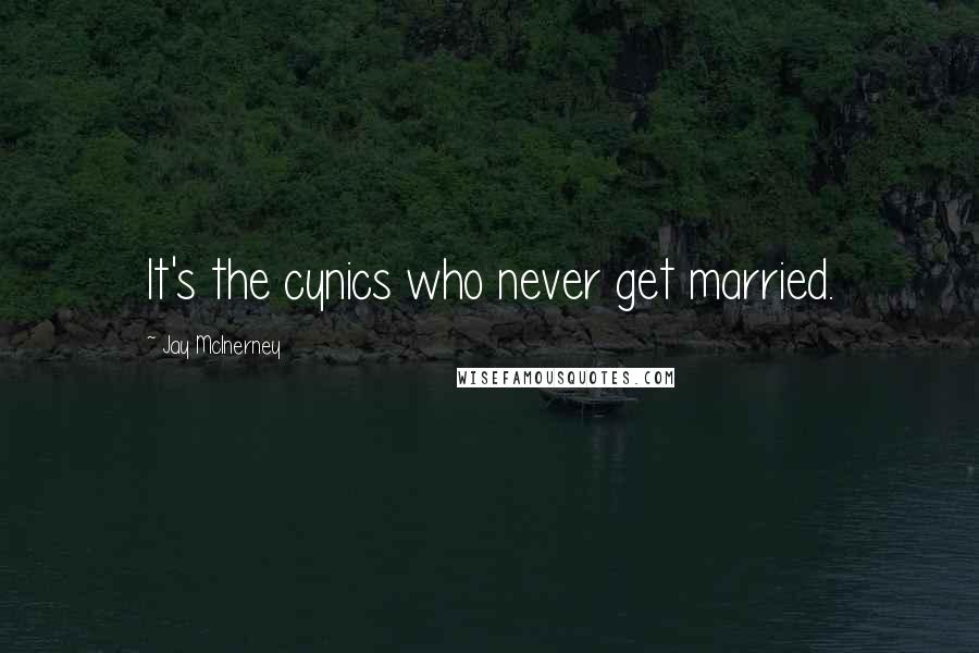 Jay McInerney Quotes: It's the cynics who never get married.