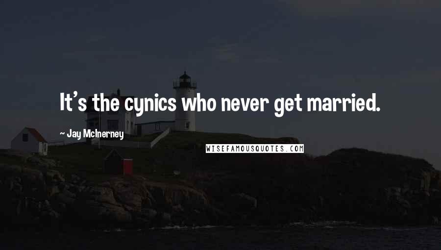 Jay McInerney Quotes: It's the cynics who never get married.