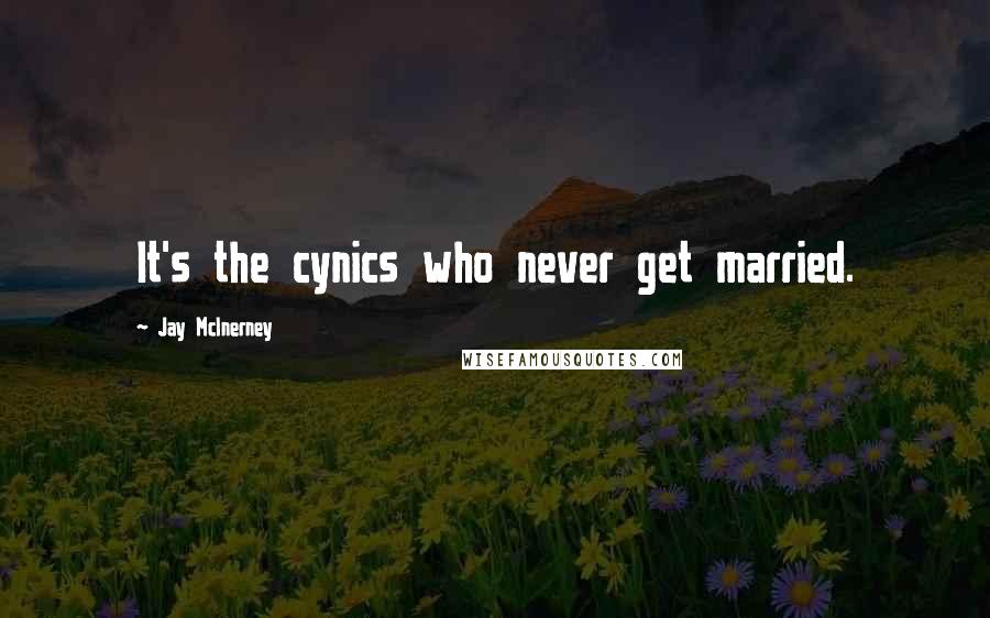 Jay McInerney Quotes: It's the cynics who never get married.
