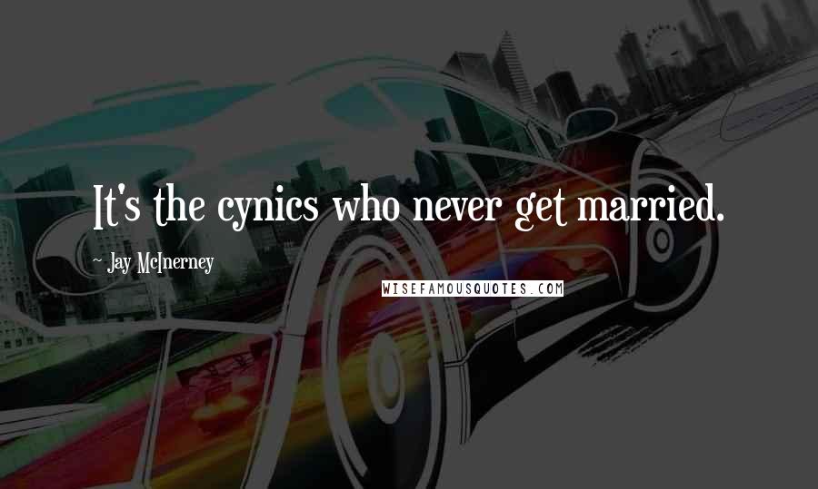 Jay McInerney Quotes: It's the cynics who never get married.