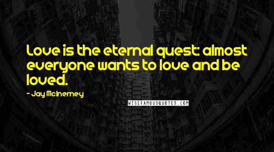 Jay McInerney Quotes: Love is the eternal quest: almost everyone wants to love and be loved.