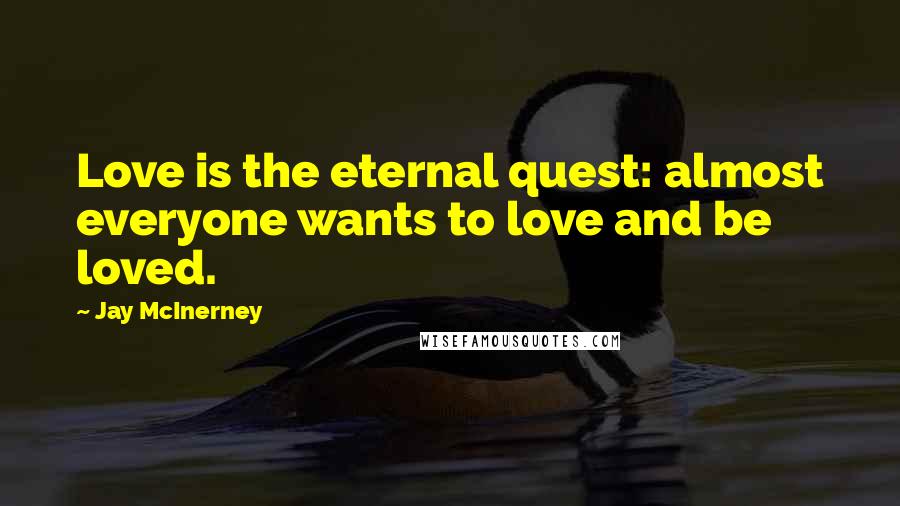 Jay McInerney Quotes: Love is the eternal quest: almost everyone wants to love and be loved.